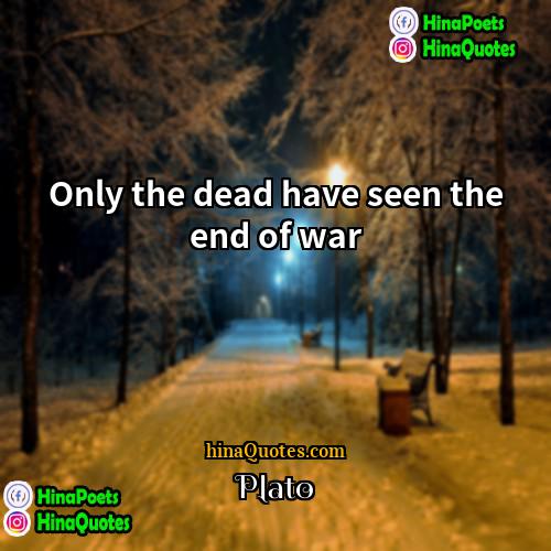 Plato Quotes | Only the dead have seen the end